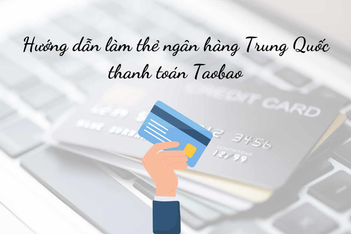 Hướng dẫn làm thẻ ngân hàng Trung Quốc thanh toán Taobao