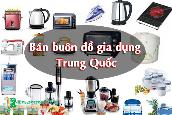 Bán buôn đồ gia dụng Trung Quốc - Kinh nghiệm và nguồn hàng