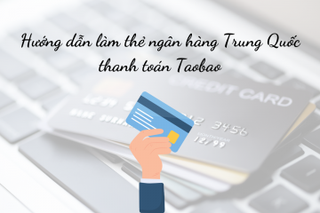 Hướng dẫn cách làm thẻ ngân hàng Trung Quốc thanh toán Taobao