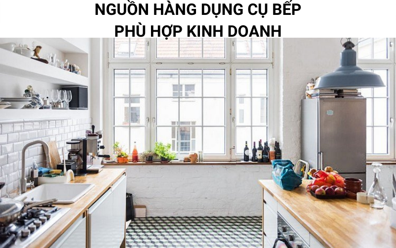 Nguồn hàng dụng cụ nhà bếp Trung Quốc giá rẻ phù hợp kinh doanh