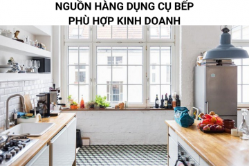 Nguồn hàng dụng cụ nhà bếp Trung Quốc giá rẻ phù hợp kinh doanh