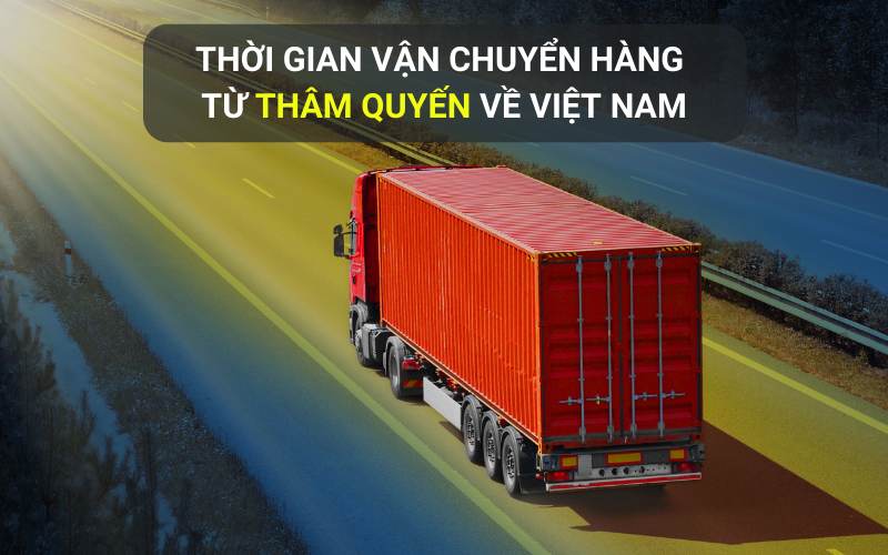 Hàng đi từ kho Thâm Quyến về Việt Nam mất bao lâu?