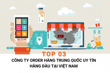 Top 03 công ty order hàng Trung Quốc uy tín hàng đầu tại Việt Nam