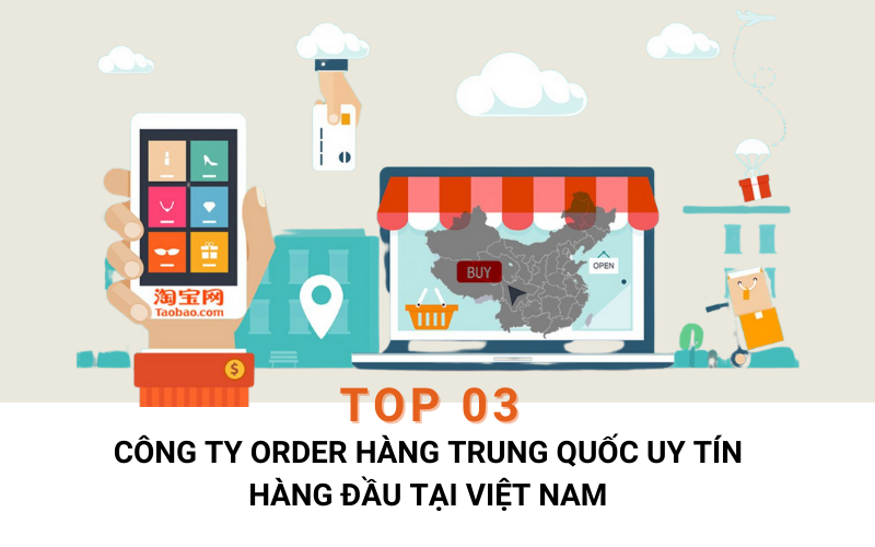 Top 03 công ty order hàng Trung Quốc uy tín hàng đầu tại Việt Nam